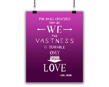 Art print with inspiring hand lettered quote in white text on gradient purple background. Text reads  "For small creatures such as we, the vastness is bearable only through love. - Carl Sagan"